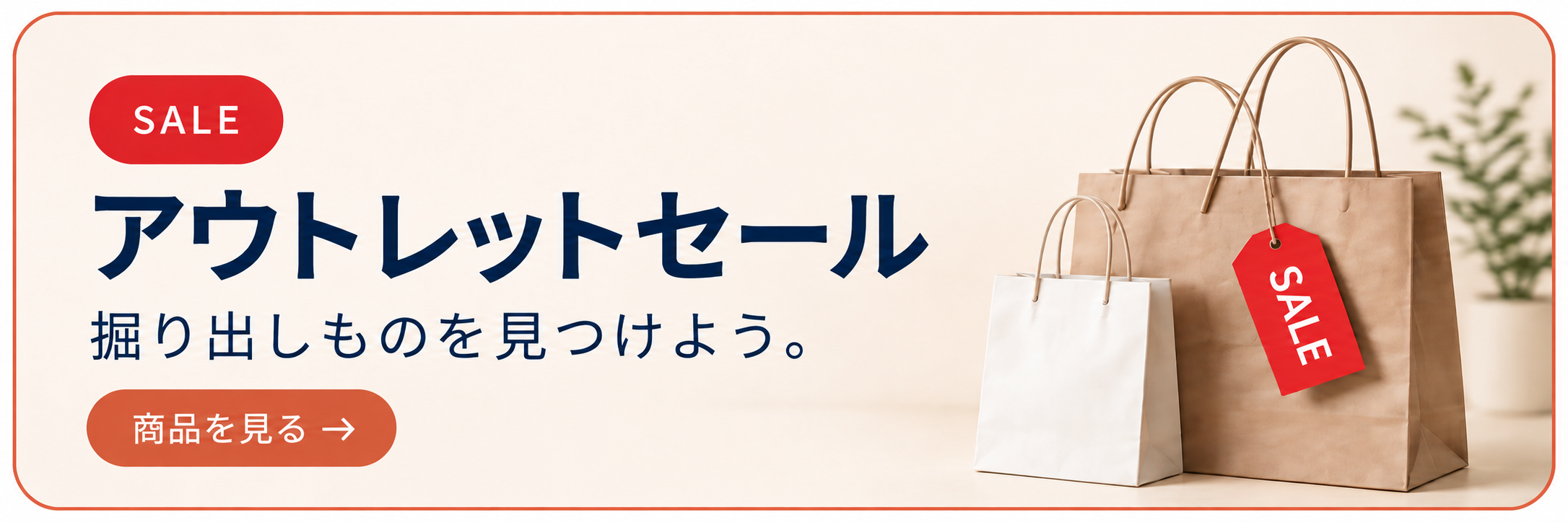 SALE アウトレットセール。掘り出しものを見つけよう。商品を見る